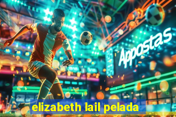 elizabeth lail pelada